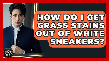How Do I Get Grass Stains Out Of White Sneakers? - The Sharp Dressed Gent