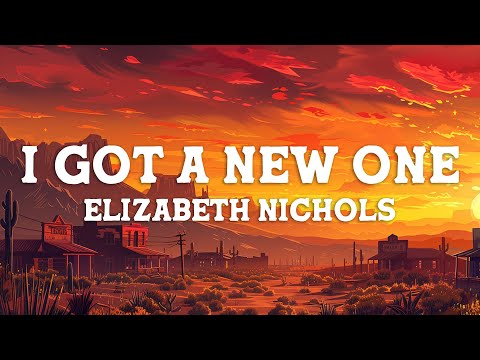 Elizabeth Nichols - I Got A New One (Lyrics)