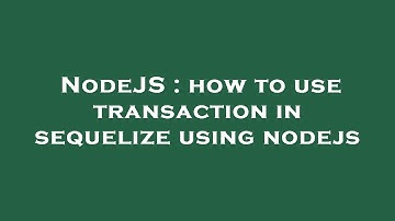 NodeJS : how to use transaction in sequelize using nodejs