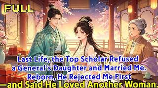 Last Life, the Top Scholar Refused a General’s Daughter and Married Me. Reborn, He Rejected Me First