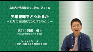 「少年犯罪をどう見るか − 近年の実証研究の知見を中心に」講師：岡邊健 京都大学教育学研究科 准教授