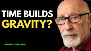 What If Time Creates Gravity? | Leonard Susskind