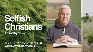 Daily Devotional Selfish Christians 1 Timothy 557 Pastor Jim Cymbala