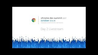 Chrome Dev Summit 2017  Day 2