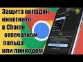 Защита вкладок  инкогнито в Chome  отпечатком пальца или пинкодом