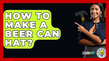 How To Make A Beer Can Hat? - LearnToDIY360.com