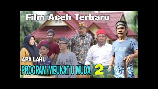 FILM ACEHTERBARU  APA LAHU PROGRAM MEUKAT UMUDA  PART 2