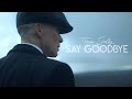 Thomas Shelby || Say Goodbye