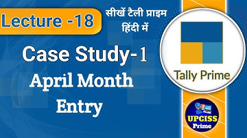 Tally Prime Case Study 1 | April Month Practical Entry Tally Prime | Upciss Prime | Lecture 18