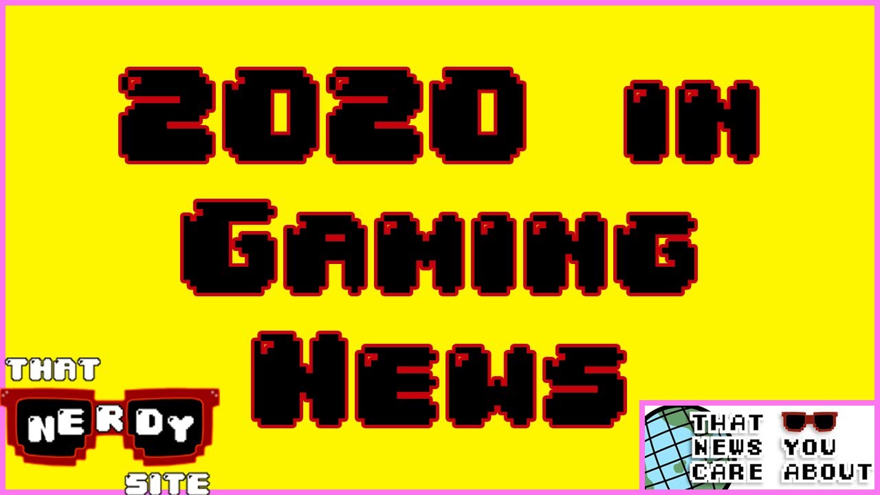 2020 in Gaming News (That News You Care About Ep. 35)