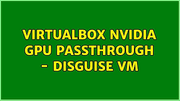 VirtualBox Nvidia GPU passthrough - disguise VM