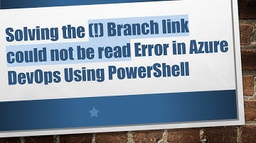 Solving the (!) Branch link could not be read Error in Azure DevOps Using PowerShell