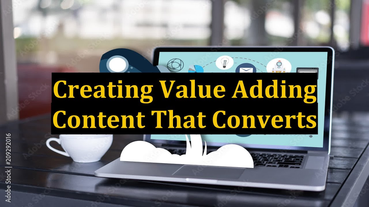 Creating Value Adding Content That Converts