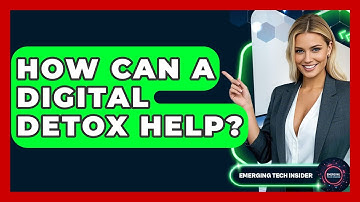 How Can A Digital Detox Help? - Emerging Tech Insider