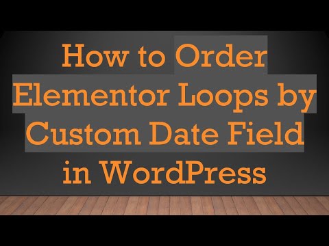 How to Order Elementor Loops by Custom Date Field in WordPress