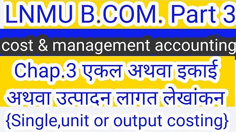lnmu bcom part 3 chapter 3 single or unit or output costing | single or unit costing |output costing