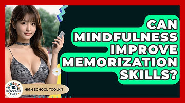 Can Mindfulness Improve Memorization Skills? - High School Toolkit
