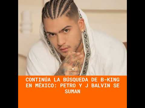 Continúa la búsqueda de B-King en México: Petro y J Balvin se suman