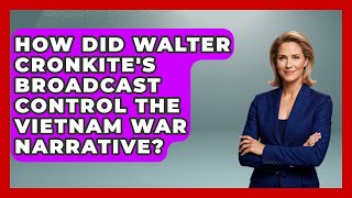 How Did Walter Cronkite's Broadcast Control The Vietnam War Narrative? - The Vietnam War Files