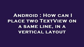 Android : How can I place two TextView on a same line, in a vertical layout