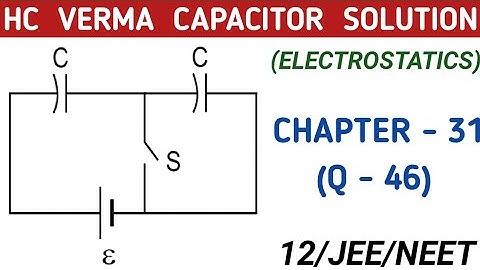 HC VERMA CAPACITOR SOLUTION , QUESTION 46 , CHAPTER 31 EXERCISE I HCV ELECTROSTATICS  SOLUTIONS