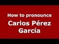 How to pronounce Carlos Pérez García (Spanish/Spain) - PronounceNames.com
