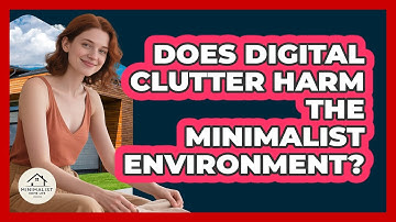 Does Digital Clutter Harm The Minimalist Environment? - Minimalist Home Life