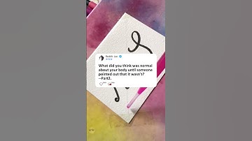 Part2What did you think was normal about your body until someone pointed out that it wasn