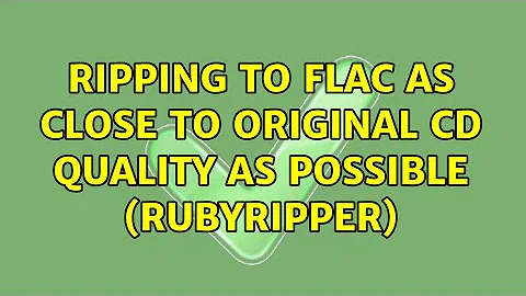 Ripping to FLAC as close to original CD quality as possible (Rubyripper) (2 Solutions!!)