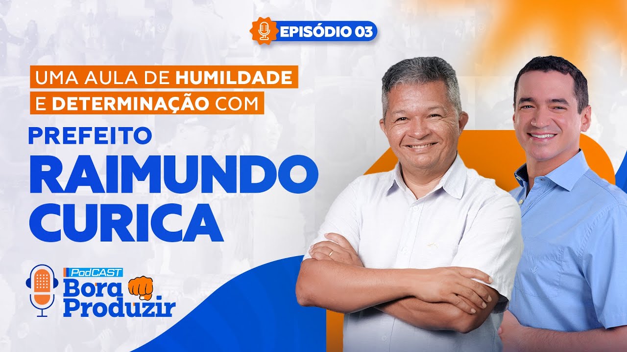 🎙️Podcast BORA PRODUZIR | EP#3 com Prefeito Raimundo Curica