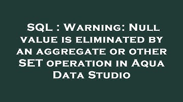 SQL : Warning: Null value is eliminated by an aggregate or other SET operation in Aqua Data Studio