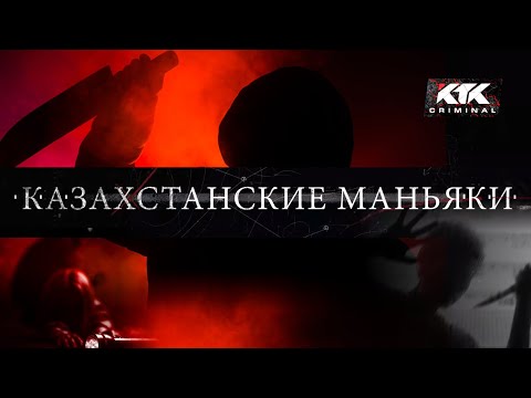 КTK criminal: Казахстанские маньяки