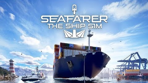 Sailing the Big Ships | Seafarer: The Ship Sim