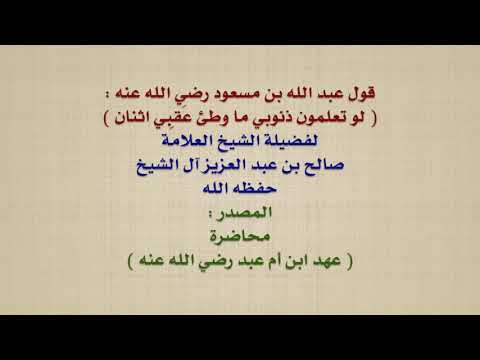 الشيخ صالح آل الشيخ : قول عبد الله بن مسعود رضي الله عنه    لو تعلمون ذنوبي ما وطئ عَقِبي اثنان