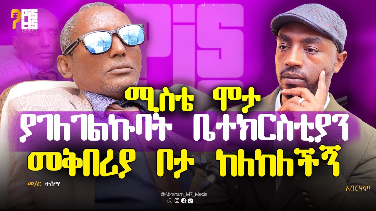 ሚስቴ ሞታ ያገለገልኩባት ቤተክርስቲያን መቅበሪያ ቦታ ከለከለችኝ |መ/ር ተሰማ | @ABRAHAM_M7_MEDIA |PISTIS PODCAST