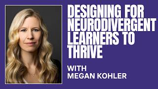 Designing for Neurodivergent Learners to Thrive with Megan Kohler
