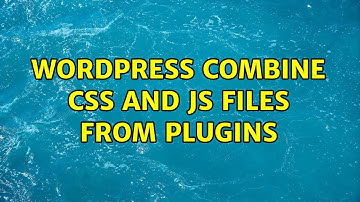 Wordpress: Combine CSS and JS files from plugins (2 Solutions!!)