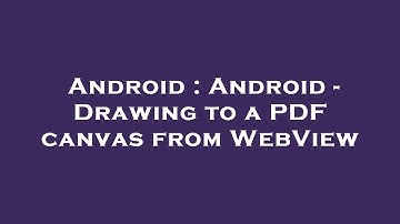 Android : Android - Drawing to a PDF canvas from WebView