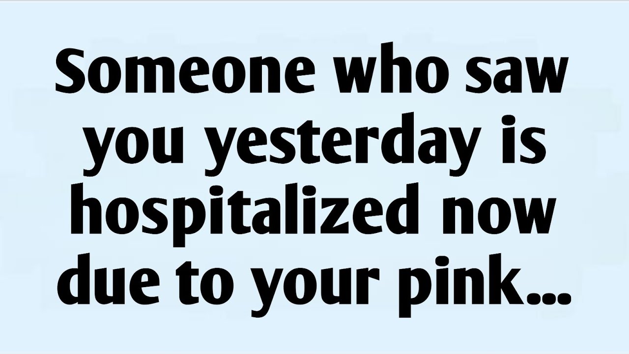 🔴Someone who saw you yesterday is hospitalized now due to your pink ...