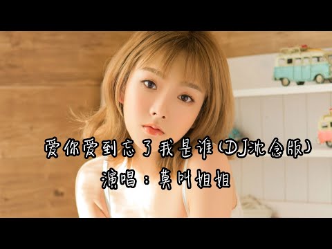 莫叫姐姐---爱你爱到忘了我是谁（DJ沈念版）『我爱你爱到忘了我是谁 这一段感情我输得彻头彻尾』