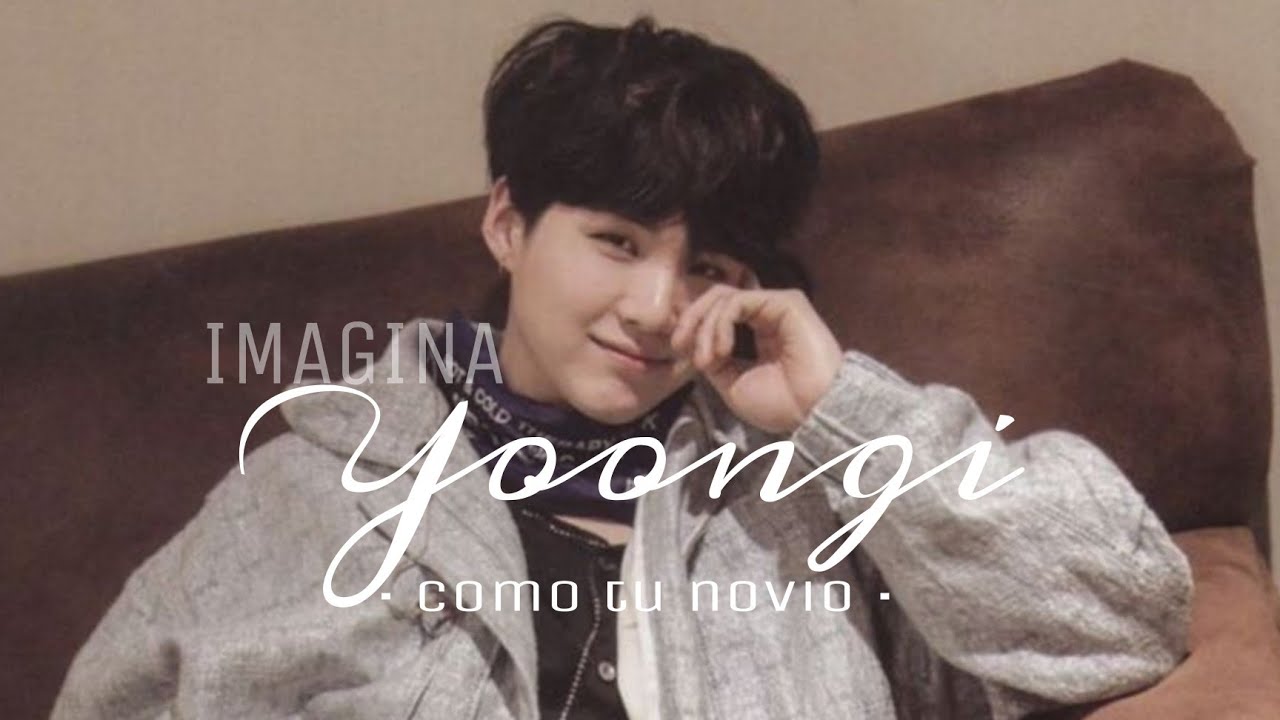 IMAGINA | Min Yoongi como tu novio.
