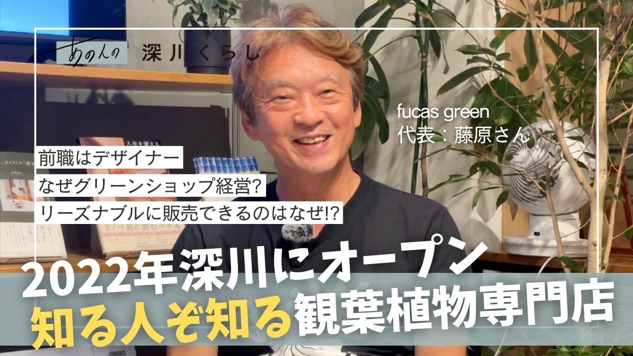 知る人ぞ知る観葉植物専門店】あの人の深川くらし# 01｜fucas green