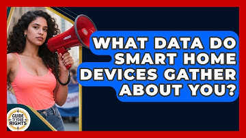 What Data Do Smart Home Devices Gather About You? - Guide To Your Rights