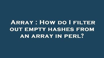 Array : How do I filter out empty hashes from an array in perl?