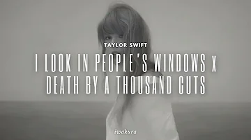 I LOOK IN PEOPLE’S WINDOWS x DEATH BY A THOUSAND CUTS - Taylor Swift (MASHUP)