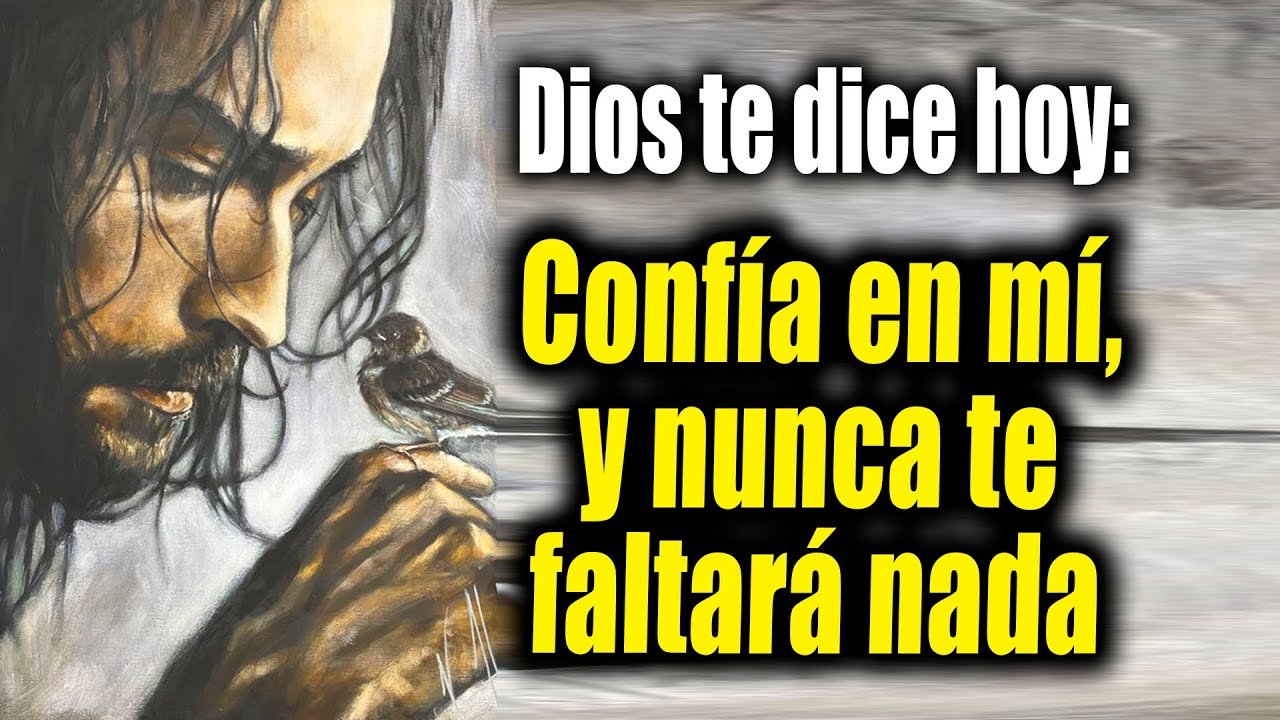 DIOS TE DICE HOY - Confía en mí, y nunca te faltará nada - YouTube