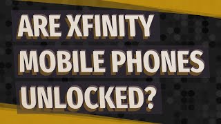 Are Xfinity mobile phones unlocked?