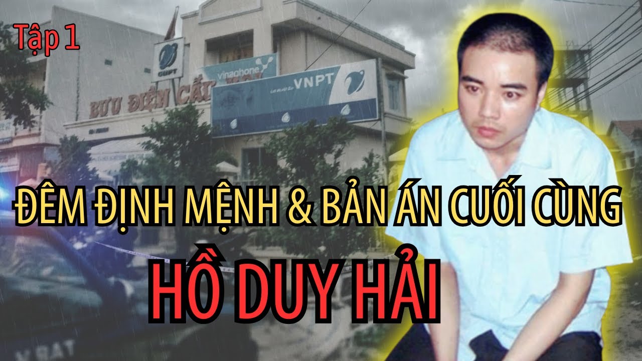 Kỳ Án Hồ Duy Hải - Tập 1 - Đêm Định Mệnh & Bản Án Cuối Cùng