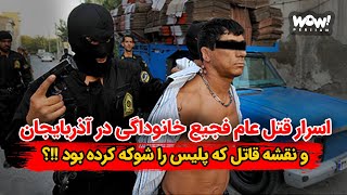 اسرار قتل عام فجیع خانوادگی در آذربایجان و نقشه قاتل که پلیس را شوکه کرده بود !!؟