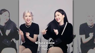 Chaennie ✘ Break My Heart 🌷 ~For My Besties~